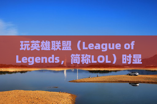 玩英雄联盟（League of Legends，简称LOL）时显卡占用情况分析-玩lol显卡占用率多少正常