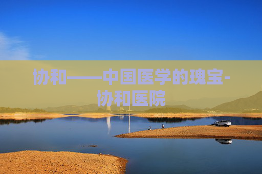 协和——中国医学的瑰宝-协和医院