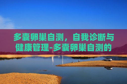 多囊卵巢自测，自我诊断与健康管理-多囊卵巢自测的方法是什么