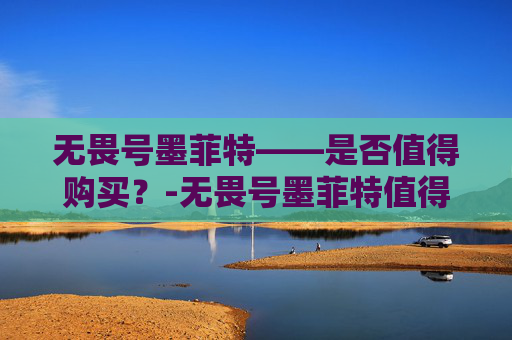 无畏号墨菲特——是否值得购买？-无畏号墨菲特值得买吗知乎