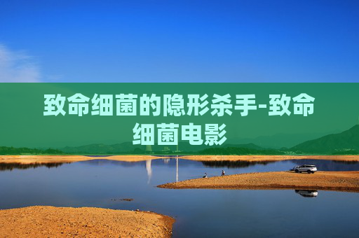致命细菌的隐形杀手-致命细菌电影