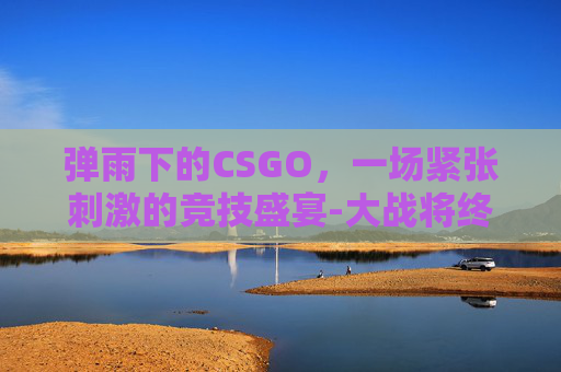 弹雨下的CSGO，一场紧张刺激的竞技盛宴-大战将终?伊朗突现最猛导弹雨