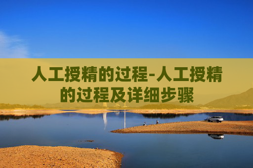 人工授精的过程-人工授精的过程及详细步骤