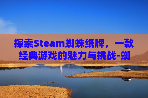 探索Steam蜘蛛纸牌，一款经典游戏的魅力与挑战-蜘蛛纸牌游戏在哪