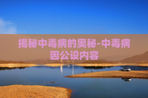 揭秘中毒病的奥秘-中毒病因公设内容