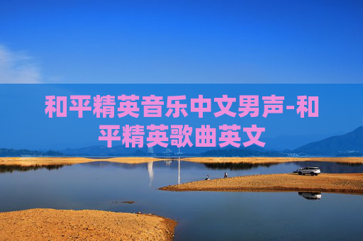 和平精英音乐中文男声-和平精英歌曲英文