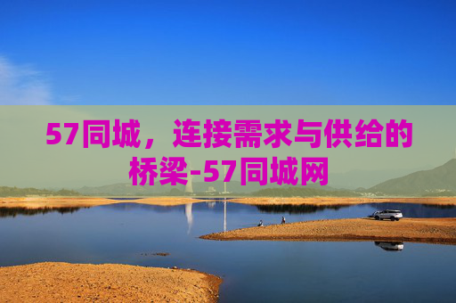 57同城，连接需求与供给的桥梁-57同城网
