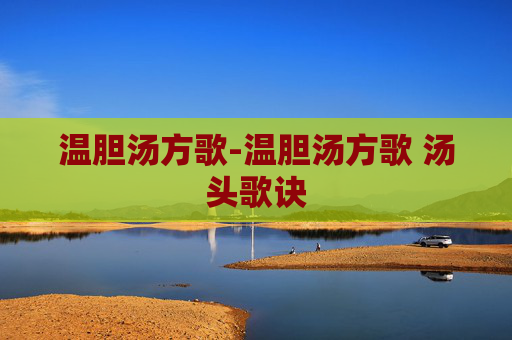 温胆汤方歌-温胆汤方歌 汤头歌诀