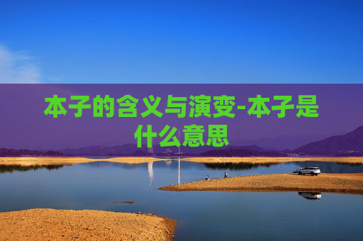 本子的含义与演变-本孑是什么意思