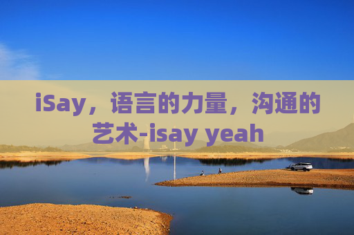 iSay,语言的力量,沟通的艺术-isay yeah iSay,语言的力量,沟通的艺术-isay yeah