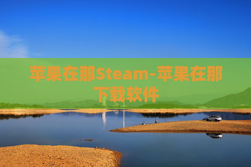 苹果在那Steam-苹果在那下载软件 苹果在那Steam-苹果在那下载软件