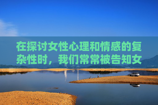 在探讨女性心理和情感的复杂性时,我们常常被告知女生多深是一个难以捉摸的问题。这不仅仅是一个关于生理或心理层面的疑问,更是对女性内心世界的一次深入探索。-女生多深有感觉 在探讨女性心理和情感的复杂性时,我们常常被告知女生多深是一个难以捉摸的问题。这不仅仅是一个关于生理或心理层面的疑问,更是对女性内心世界的一次深入探索。-女生多深有感觉