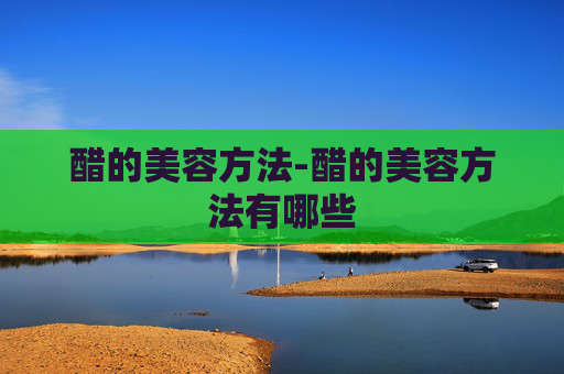 醋的美容方法-醋的美容方法有哪些