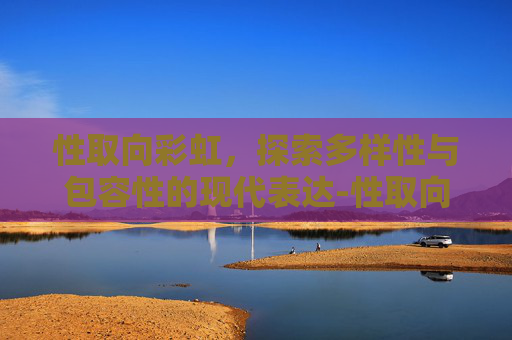 性取向彩虹，探索多样性与包容性的现代表达-性取向彩虹的含义