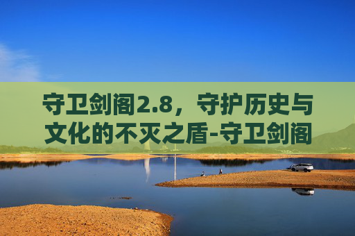 守卫剑阁2.8，守护历史与文化的不灭之盾-守卫剑阁2.80