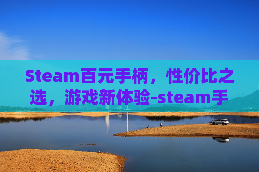 Steam百元手柄，性价比之选，游戏新体验-steam手柄原价