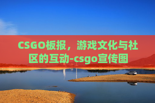 CSGO板报，游戏文化与社区的互动-csgo宣传图