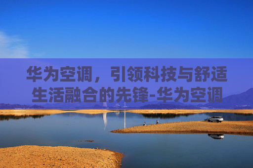 华为空调，引领科技与舒适生活融合的先锋-华为空调遥控器万能
