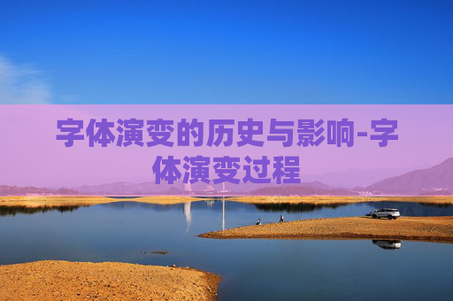 字体演变的历史与影响-字体演变过程