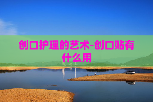 创口护理的艺术-创口贴有什么用