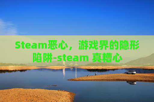Steam恶心，游戏界的隐形陷阱-steam 真糟心