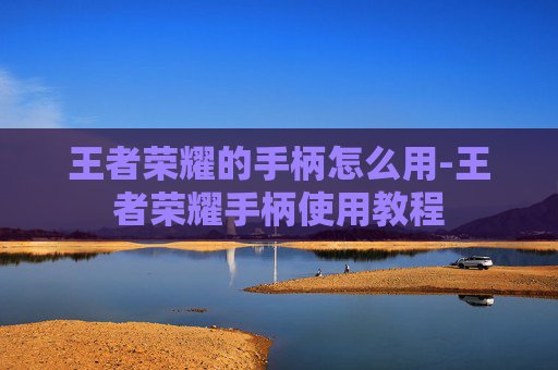 王者荣耀的手柄怎么用-王者荣耀手柄使用教程