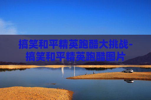 搞笑和平精英跑酷大挑战-搞笑和平精英跑酷图片