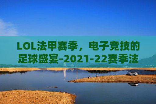 LOL法甲赛季，电子竞技的足球盛宴-2021-22赛季法甲