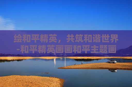 绘和平精英，共筑和谐世界-和平精英画画和平主题画
