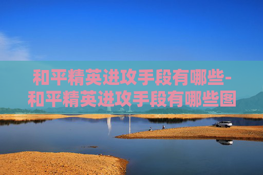 和平精英进攻手段有哪些-和平精英进攻手段有哪些图片