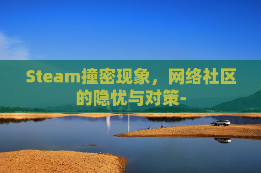 Steam撞密现象，网络社区的隐忧与对策-