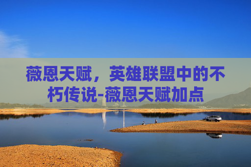 薇恩天赋，英雄联盟中的不朽传说-薇恩天赋加点