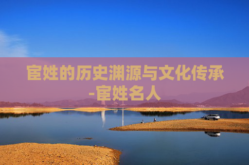 宦姓的历史渊源与文化传承-宦姓名人