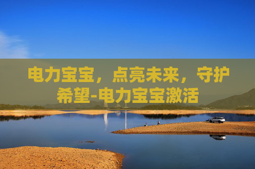 电力宝宝，点亮未来，守护希望-电力宝宝激活