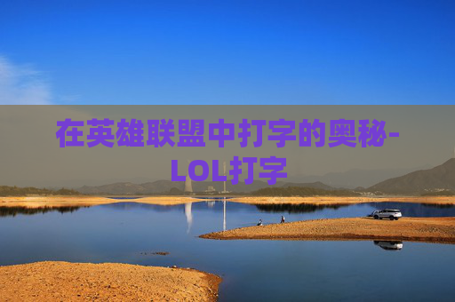 在英雄联盟中打字的奥秘-LOL打字