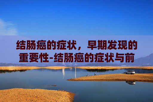 结肠癌的症状，早期发现的重要性-结肠癌的症状与前兆