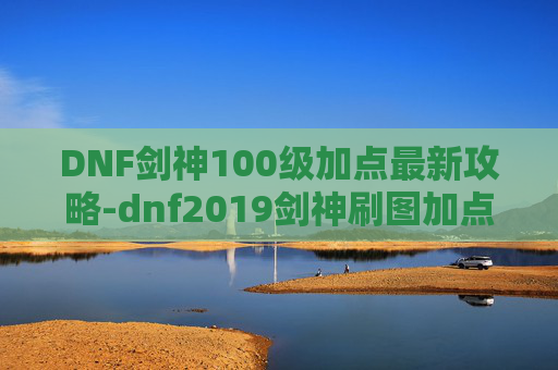 DNF剑神100级加点最新攻略-dnf2019剑神刷图加点