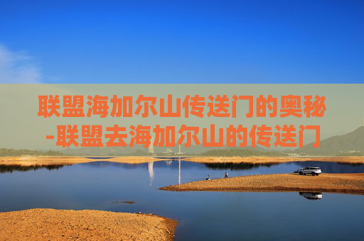 联盟海加尔山传送门的奥秘-联盟去海加尔山的传送门