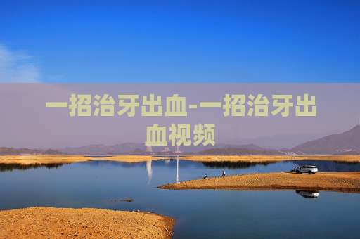 一招治牙出血-一招治牙出血视频
