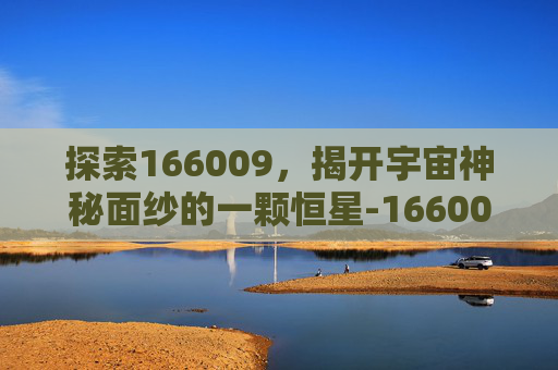 探索166009，揭开宇宙神秘面纱的一颗恒星-166009行情