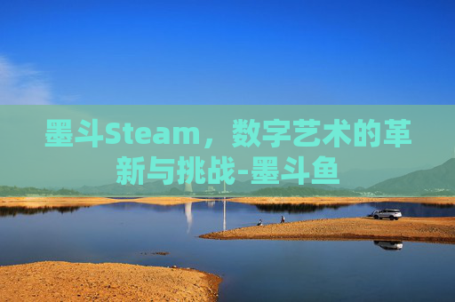 墨斗Steam，数字艺术的革新与挑战-墨斗鱼