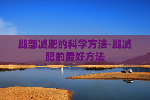 腿部减肥的科学方法-腿减肥的最好方法