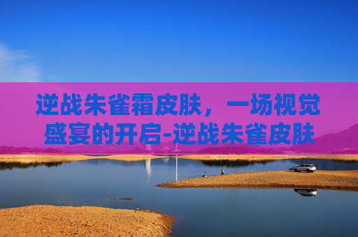 逆战朱雀霜皮肤，一场视觉盛宴的开启-逆战朱雀皮肤全图鉴