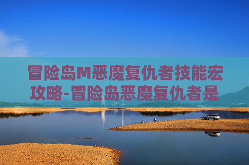 冒险岛M恶魔复仇者技能宏攻略-冒险岛恶魔复仇者是哪个职业转的