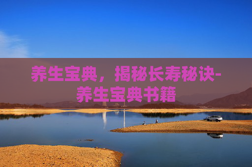 养生宝典，揭秘长寿秘诀-养生宝典书籍