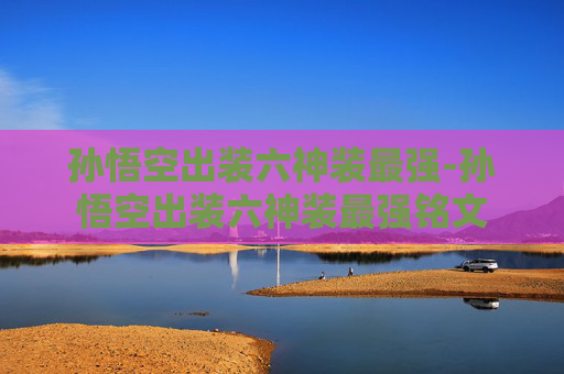 孙悟空出装六神装最强-孙悟空出装六神装最强铭文