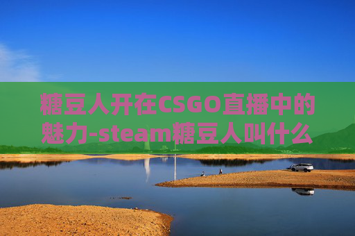 糖豆人开在CSGO直播中的魅力-steam糖豆人叫什么