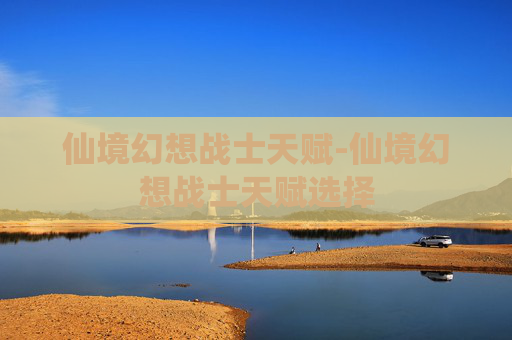 仙境幻想战士天赋-仙境幻想战士天赋选择