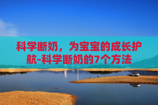 科学断奶，为宝宝的成长护航-科学断奶的7个方法