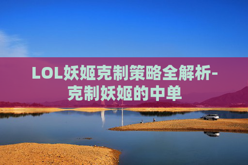LOL妖姬克制策略全解析-克制妖姬的中单